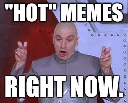 "Hot"... according to who? :p | "HOT" MEMES RIGHT NOW. | image tagged in memes,dr evil laser | made w/ Imgflip meme maker