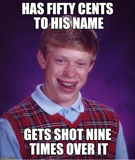 Bad Luck Brian Meme | HAS FIFTY CENTS TO HIS NAME GETS SHOT NINE TIMES OVER IT | image tagged in memes,bad luck brian | made w/ Imgflip meme maker