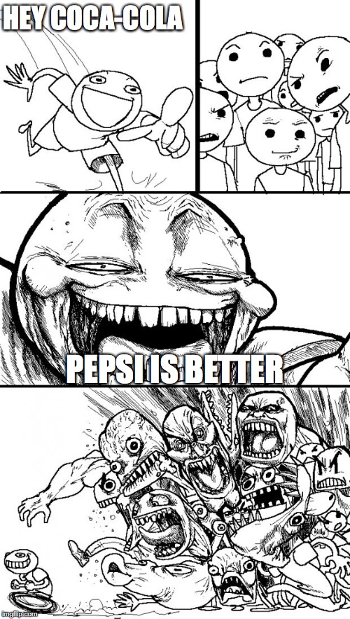 Hey Internet | HEY COCA-COLA PEPSI IS BETTER | image tagged in memes,hey internet | made w/ Imgflip meme maker
