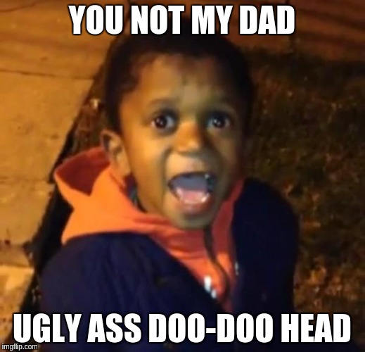 YOU NOT MY DAD UGLY ASS DOO-DOO HEAD | image tagged in dna jr | made w/ Imgflip meme maker