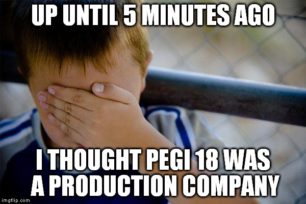 Confession Kid Meme | UP UNTIL 5 MINUTES AGO I THOUGHT PEGI 18 WAS A PRODUCTION COMPANY | image tagged in memes,confession kid,gaming | made w/ Imgflip meme maker
