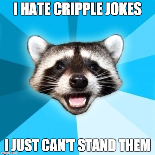 Lame Pun Coon | I HATE CRIPPLE JOKES I JUST CAN'T STAND THEM | image tagged in memes,lame pun coon | made w/ Imgflip meme maker