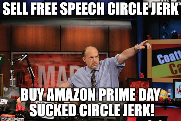 Mad Money Jim Cramer Meme | SELL FREE SPEECH CIRCLE JERK BUY AMAZON PRIME DAY SUCKED CIRCLE JERK! | image tagged in memes,mad money jim cramer | made w/ Imgflip meme maker