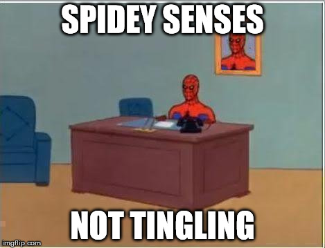 Spiderman Computer Desk | SPIDEY SENSES NOT TINGLING | image tagged in memes,spiderman computer desk,spiderman | made w/ Imgflip meme maker