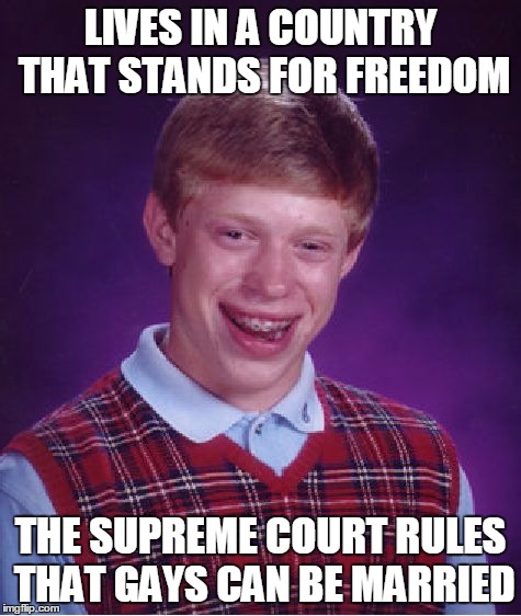 Bad Luck Brian Meme | LIVES IN A COUNTRY THAT STANDS FOR FREEDOM THE SUPREME COURT RULES THAT GAYS CAN BE MARRIED | image tagged in memes,bad luck brian | made w/ Imgflip meme maker