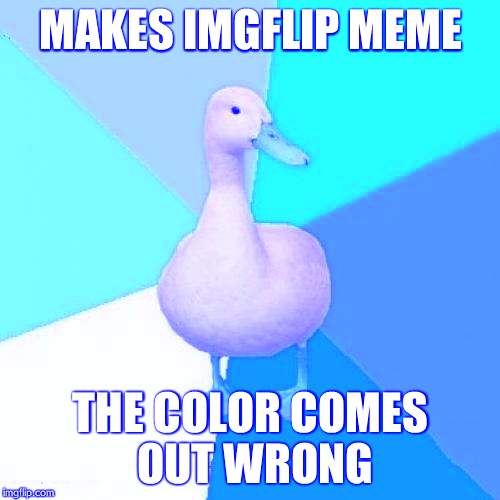 Tech Impaired Duck Meme | MAKES IMGFLIP MEME THE COLOR COMES OUT WRONG | image tagged in memes,tech impaired duck | made w/ Imgflip meme maker