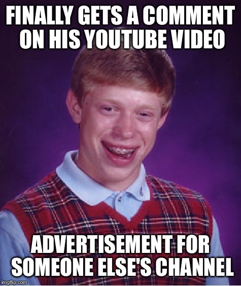 Bad Luck Brian Meme | FINALLY GETS A COMMENT ON HIS YOUTUBE VIDEO ADVERTISEMENT FOR SOMEONE ELSE'S CHANNEL | image tagged in memes,bad luck brian | made w/ Imgflip meme maker
