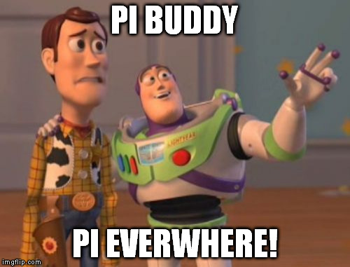 X, X Everywhere Meme | PI BUDDY PI EVERWHERE! | image tagged in memes,x x everywhere | made w/ Imgflip meme maker