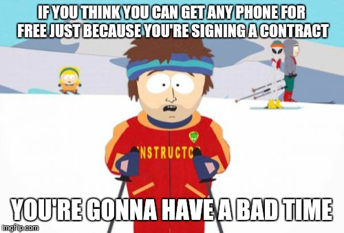 Super Cool Ski Instructor | IF YOU THINK YOU CAN GET ANY PHONE FOR FREE JUST BECAUSE YOU'RE SIGNING A CONTRACT YOU'RE GONNA HAVE A BAD TIME | image tagged in memes,super cool ski instructor,AdviceAnimals | made w/ Imgflip meme maker