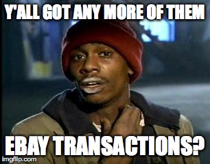 Y'all Got Any More Of That Meme | Y'ALL GOT ANY MORE OF THEM EBAY TRANSACTIONS? | image tagged in memes,yall got any more of,AdviceAnimals | made w/ Imgflip meme maker