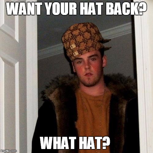 Scumbag Steve Meme | WANT YOUR HAT BACK? WHAT HAT? | image tagged in memes,scumbag steve,scumbag | made w/ Imgflip meme maker