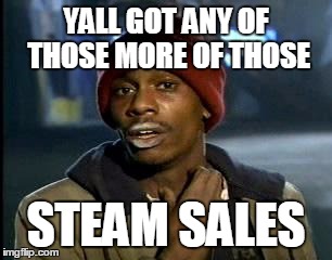 Y'all Got Any More Of That | YALL GOT ANY OF THOSE MORE OF THOSE STEAM SALES | image tagged in memes,yall got any more of | made w/ Imgflip meme maker