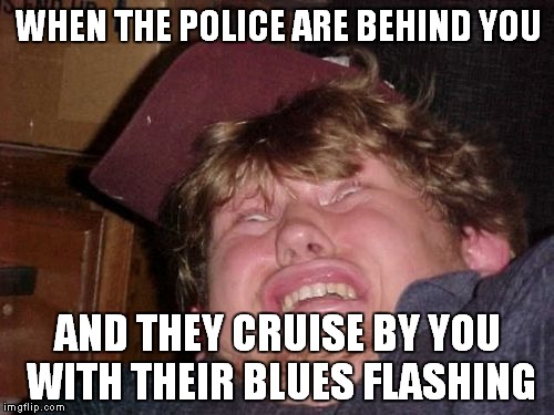 WTF | WHEN THE POLICE ARE BEHIND YOU AND THEY CRUISE BY YOU WITH THEIR BLUES FLASHING | image tagged in memes,wtf | made w/ Imgflip meme maker