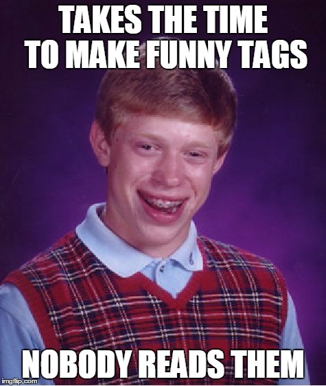 Ever the optimist, Brian continued tagging…arrested for graffiti | TAKES THE TIME TO MAKE FUNNY TAGS NOBODY READS THEM | image tagged in memes,it's like,ex-squeeze me,do you tag,tag it up,bad luck brian | made w/ Imgflip meme maker