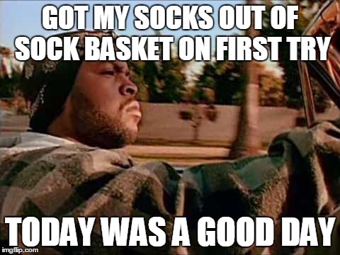 Today Was A Good Day | GOT MY SOCKS OUT OF SOCK BASKET ON FIRST TRY TODAY WAS A GOOD DAY | image tagged in memes,today was a good day | made w/ Imgflip meme maker