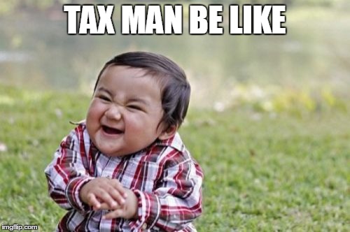 Evil Toddler Meme | TAX MAN BE LIKE | image tagged in memes,evil toddler | made w/ Imgflip meme maker