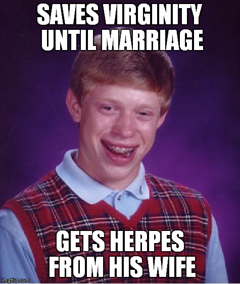 Bad Luck Brian | SAVES VIRGINITY UNTIL MARRIAGE GETS HERPES FROM HIS WIFE | image tagged in memes,bad luck brian | made w/ Imgflip meme maker