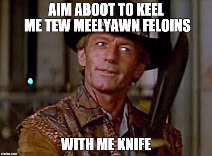 Reddit goes nuts over Australian's announcement of eradicating 2 million feral cats. . . | AIM ABOOT TO KEEL ME TEW MEELYAWN FELOINS WITH ME KNIFE | image tagged in crocodile dundee1 | made w/ Imgflip meme maker