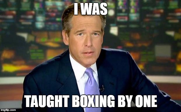 Brian Williams Was There Meme | I WAS TAUGHT BOXING BY ONE | image tagged in memes,brian williams was there | made w/ Imgflip meme maker