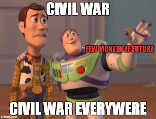 X, X Everywhere Meme | CIVIL WAR CIVIL WAR EVERYWERE FEW MONZ IN ZE FUTURZ | image tagged in memes,x x everywhere | made w/ Imgflip meme maker