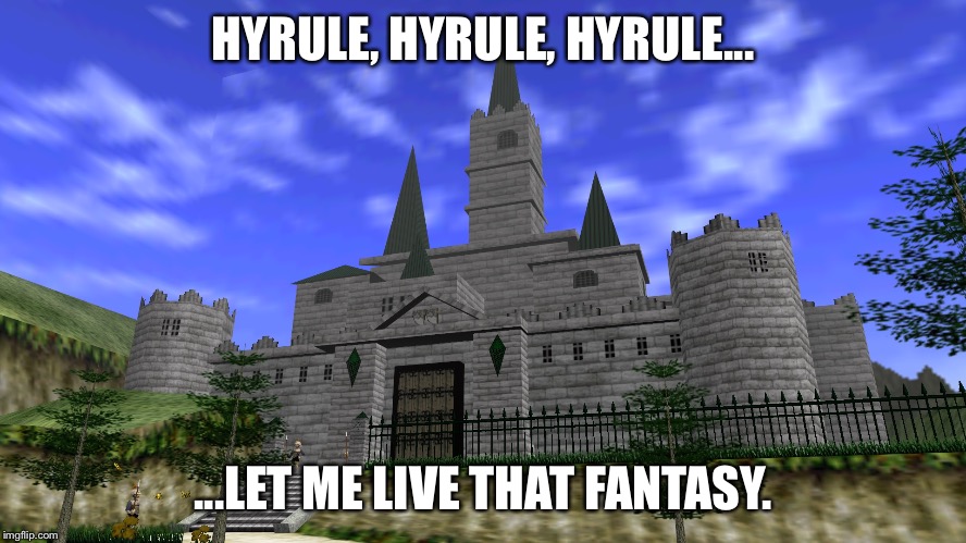 HYRULE, HYRULE, HYRULE... ...LET ME LIVE THAT FANTASY. | image tagged in hyrule | made w/ Imgflip meme maker