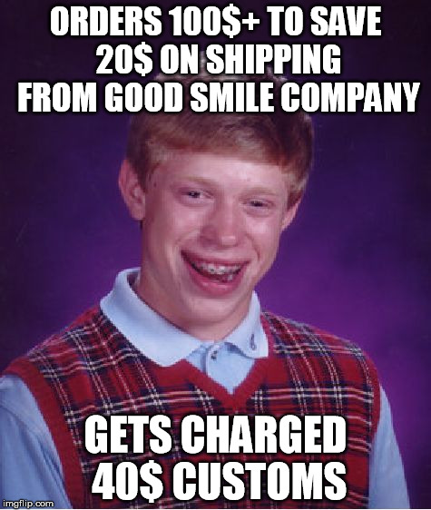 Bad Luck Brian Meme | ORDERS 100$+ TO SAVE 20$ ON SHIPPING FROM GOOD SMILE COMPANY GETS CHARGED 40$ CUSTOMS | image tagged in memes,bad luck brian | made w/ Imgflip meme maker