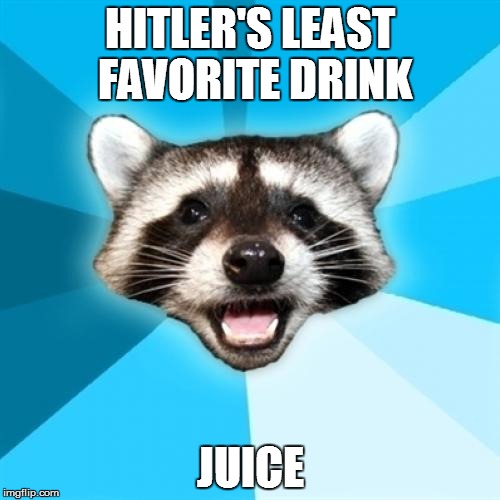 Lame Pun Coon Meme | HITLER'S LEAST FAVORITE DRINK JUICE | image tagged in memes,lame pun coon | made w/ Imgflip meme maker