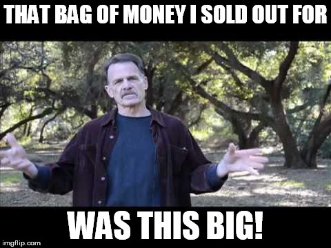 Michael Beck EHL sell out | THAT BAG OF MONEY I SOLD OUT FOR WAS THIS BIG! | image tagged in michael beck sold out,environmentalist,el monte valley preserve,san diego,sand mine,liar | made w/ Imgflip meme maker