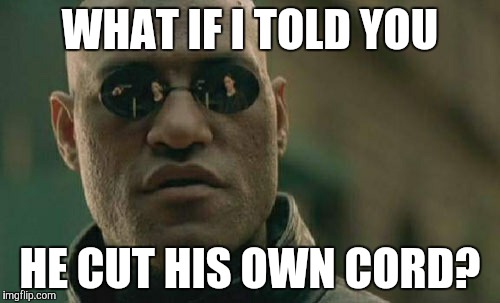 Matrix Morpheus Meme | WHAT IF I TOLD YOU HE CUT HIS OWN CORD? | image tagged in memes,matrix morpheus | made w/ Imgflip meme maker