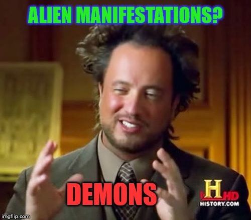 Ancient Aliens Meme | ALIEN MANIFESTATIONS? DEMONS | image tagged in memes,ancient aliens | made w/ Imgflip meme maker