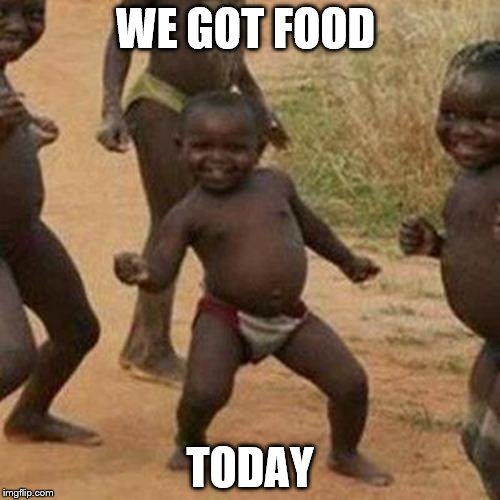 Third World Success Kid Meme | WE GOT FOOD TODAY | image tagged in memes,third world success kid | made w/ Imgflip meme maker
