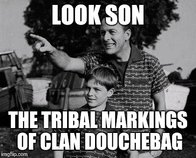 Chinese Symbols & Barbed Wire Tattoos | LOOK SON THE TRIBAL MARKINGS OF CLAN DOUCHEBAG | image tagged in memes,father and son,douchebag | made w/ Imgflip meme maker