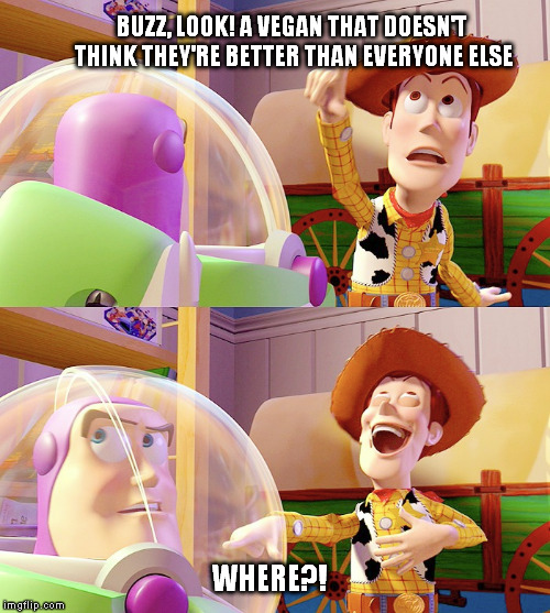 Buzz, look! | BUZZ, LOOK! A VEGAN THAT DOESN'T THINK THEY'RE BETTER THAN EVERYONE ELSE WHERE?! | image tagged in buzz look an alien | made w/ Imgflip meme maker