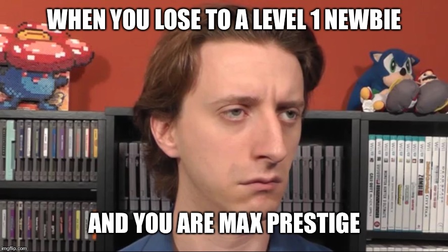 I suck | WHEN YOU LOSE TO A LEVEL 1 NEWBIE AND YOU ARE MAX PRESTIGE | image tagged in not amused,cod | made w/ Imgflip meme maker