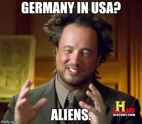 Ancient Aliens Meme | GERMANY IN USA? ALIENS. | image tagged in memes,ancient aliens | made w/ Imgflip meme maker