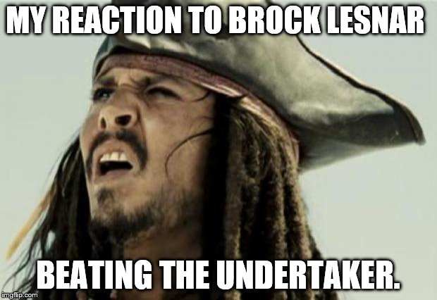 confused dafuq jack sparrow what | MY REACTION TO BROCK LESNAR BEATING THE UNDERTAKER. | image tagged in confused dafuq jack sparrow what | made w/ Imgflip meme maker