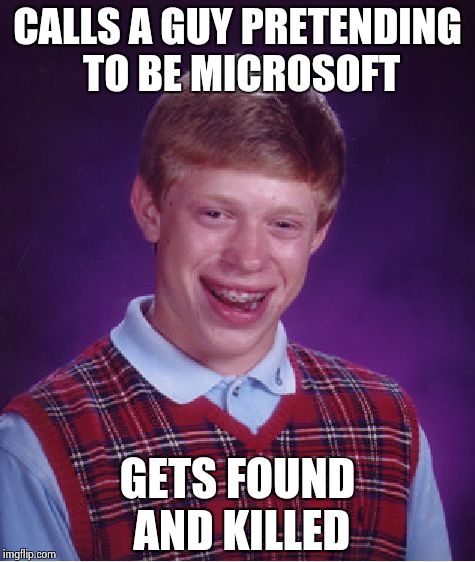 Bad Luck Brian Meme | CALLS A GUY PRETENDING TO BE MICROSOFT GETS FOUND AND KILLED | image tagged in memes,bad luck brian | made w/ Imgflip meme maker