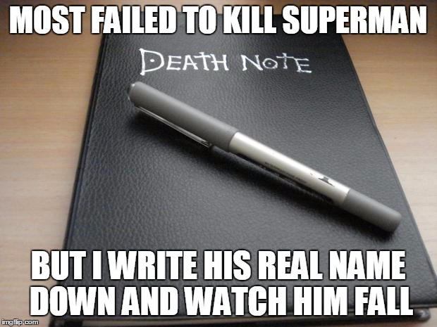 Death note | MOST FAILED TO KILL SUPERMAN BUT I WRITE HIS REAL NAME DOWN AND WATCH HIM FALL | image tagged in death note | made w/ Imgflip meme maker