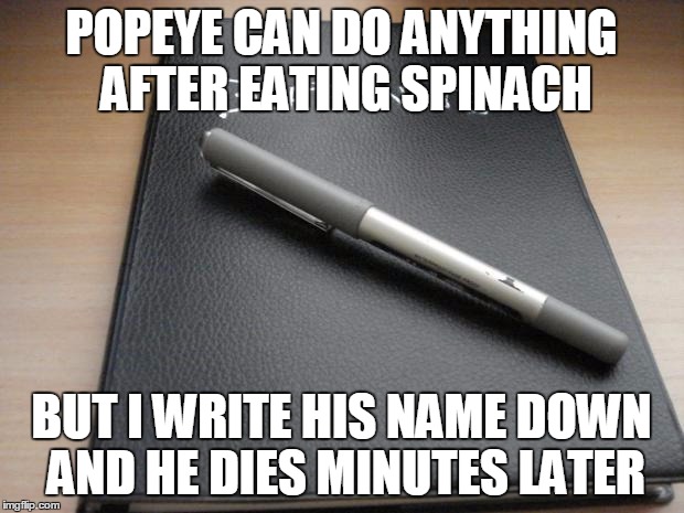 Death note | POPEYE CAN DO ANYTHING AFTER EATING SPINACH BUT I WRITE HIS NAME DOWN AND HE DIES MINUTES LATER | image tagged in death note | made w/ Imgflip meme maker