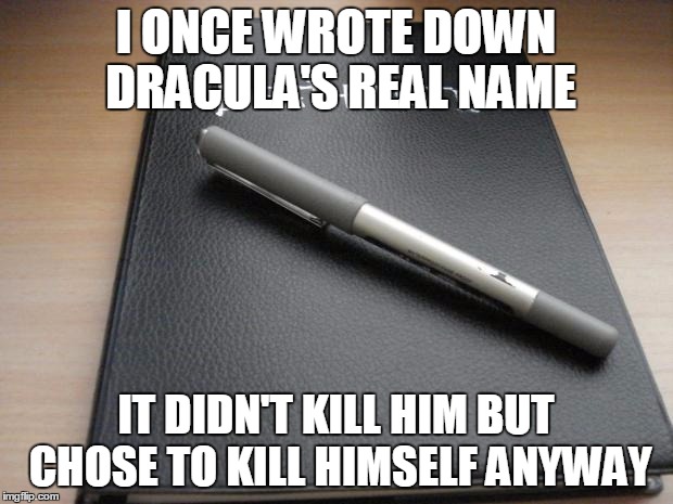 Death note | I ONCE WROTE DOWN DRACULA'S REAL NAME IT DIDN'T KILL HIM BUT CHOSE TO KILL HIMSELF ANYWAY | image tagged in death note | made w/ Imgflip meme maker