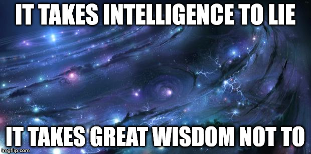 Honesty is the best policy... even if people hate you for it. | IT TAKES INTELLIGENCE TO LIE IT TAKES GREAT WISDOM NOT TO | image tagged in universal knowledge,honesty,lies,shawnljohnson,wisdom | made w/ Imgflip meme maker