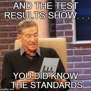 LATHAM AND THE NEXT GENERATION | AND THE TEST RESULTS SHOW. . . YOU DID KNOW THE STANDARDS | image tagged in memes,maury lie detector,science,curriculum | made w/ Imgflip meme maker