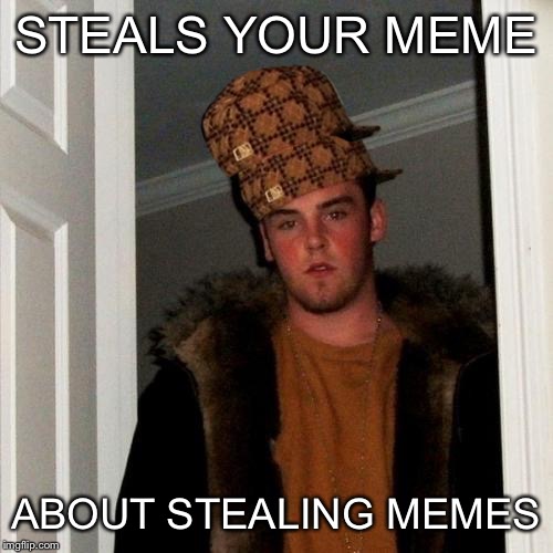 Scumbag Steve Meme | STEALS YOUR MEME ABOUT STEALING MEMES | image tagged in memes,scumbag steve,scumbag | made w/ Imgflip meme maker