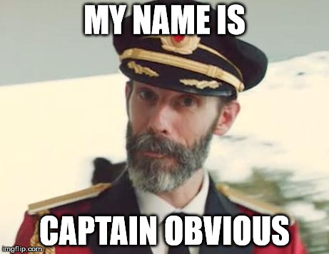 Captain Obvious | MY NAME IS CAPTAIN OBVIOUS | image tagged in captain obvious | made w/ Imgflip meme maker
