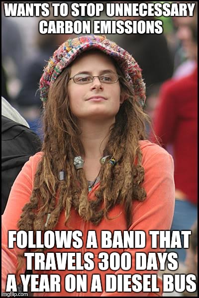 College Liberal Meme | WANTS TO STOP UNNECESSARY CARBON EMISSIONS FOLLOWS A BAND THAT TRAVELS 300 DAYS A YEAR ON A DIESEL BUS | image tagged in memes,college liberal | made w/ Imgflip meme maker