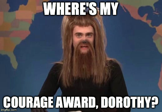 Courage | WHERE'S MY COURAGE AWARD, DOROTHY? | image tagged in bruce jenner | made w/ Imgflip meme maker