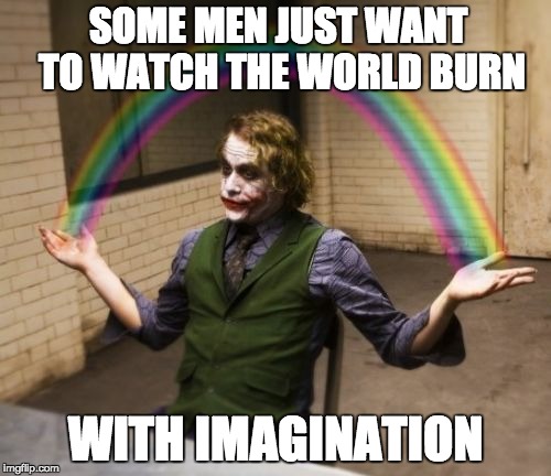 Joker Rainbow Hands Meme | SOME MEN JUST WANT TO WATCH THE WORLD BURN WITH IMAGINATION | image tagged in memes,joker rainbow hands | made w/ Imgflip meme maker
