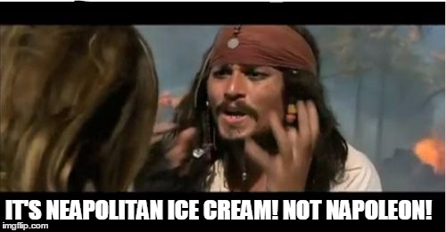 Why Is The Rum Gone | IT'S NEAPOLITAN ICE CREAM! NOT NAPOLEON! | image tagged in memes,why is the rum gone | made w/ Imgflip meme maker