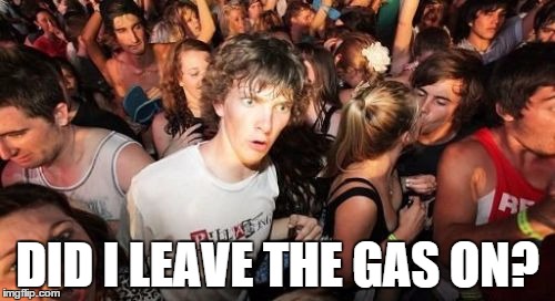 Gas On | DID I LEAVE THE GAS ON? | image tagged in memes,sudden clarity clarence,did i leave the gas on | made w/ Imgflip meme maker