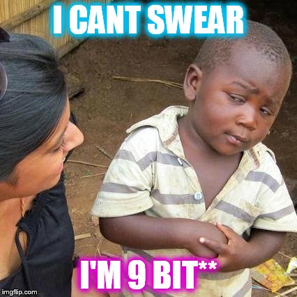 Third World Skeptical Kid Meme | I CANT SWEAR I'M 9 BIT** | image tagged in memes,third world skeptical kid | made w/ Imgflip meme maker